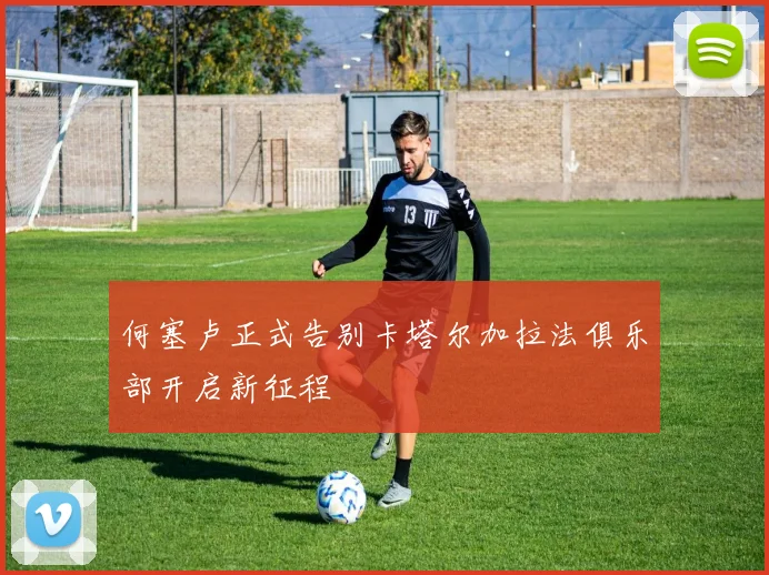 何塞卢正式告别卡塔尔加拉法俱乐部开启新征程